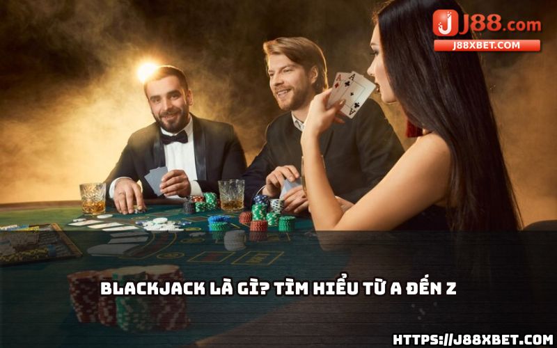 Tìm hiểu chi tiết từ A đến Z về luật chơi Blackjack J88, tự tin chinh phục mọi ván bài