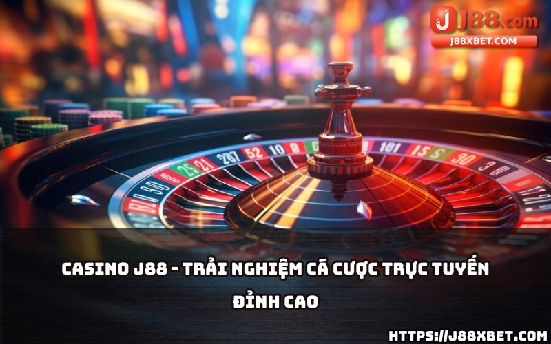 Khám phá Casino J88 - nơi mang đến trải nghiệm cá cược trực tuyến đỉnh cao, an toàn và uy tín