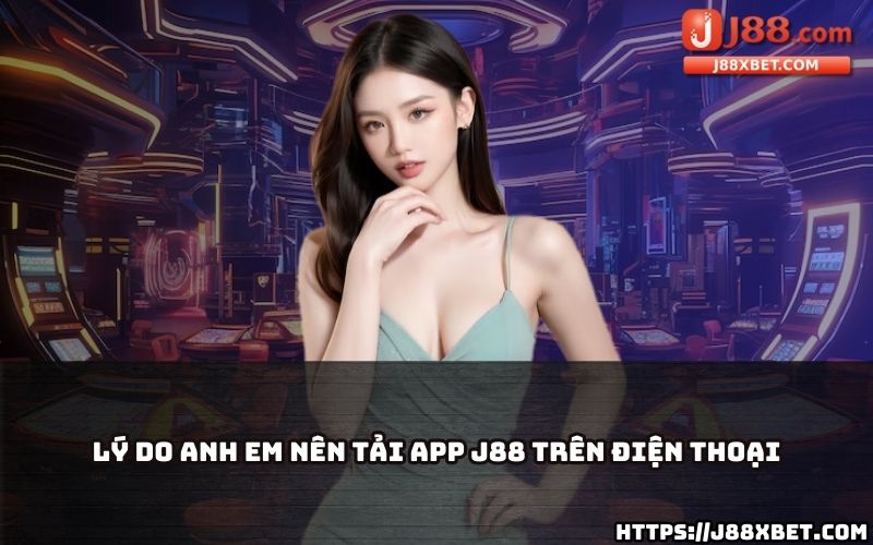 Tải app J88 để trải nghiệm cá cược đỉnh cao với nhiều tiện ích và khuyến mãi độc quyền