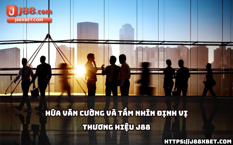 Tìm hiểu tầm nhìn chiến lược của Hứa Văn Cường - CEO J88 trong việc định vị thương hiệu hàng đầu