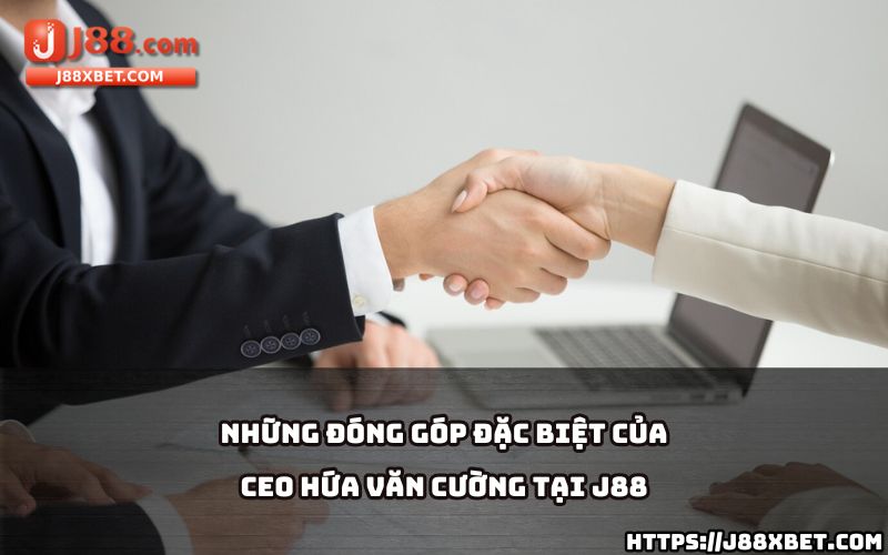 Khám phá những đóng góp vượt bậc của Hứa Văn Cường - CEO J88 trong sự phát triển của thương hiệu