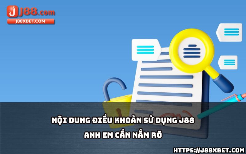 Nắm rõ nội dung Điều Khoản Sử Dụng J88 để tham gia an toàn và tránh các rủi ro không đáng có