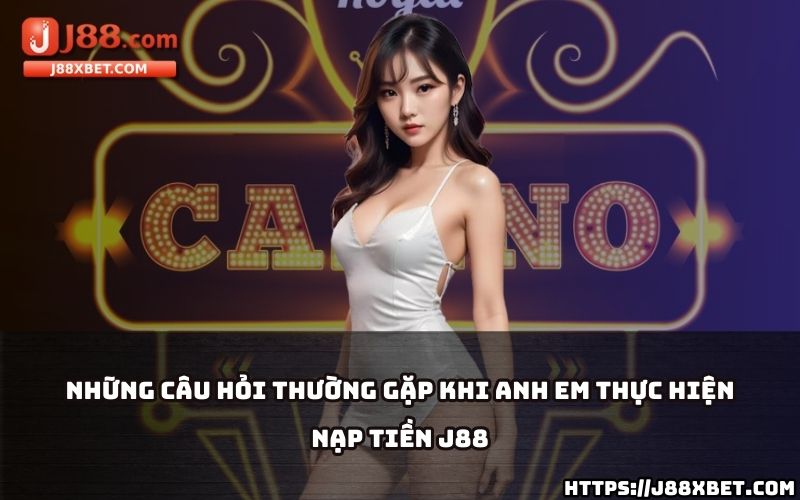 Giải đáp nhanh các thắc mắc phổ biến để anh em yên tâm nạp tiền J88 mà không gặp trở ngại