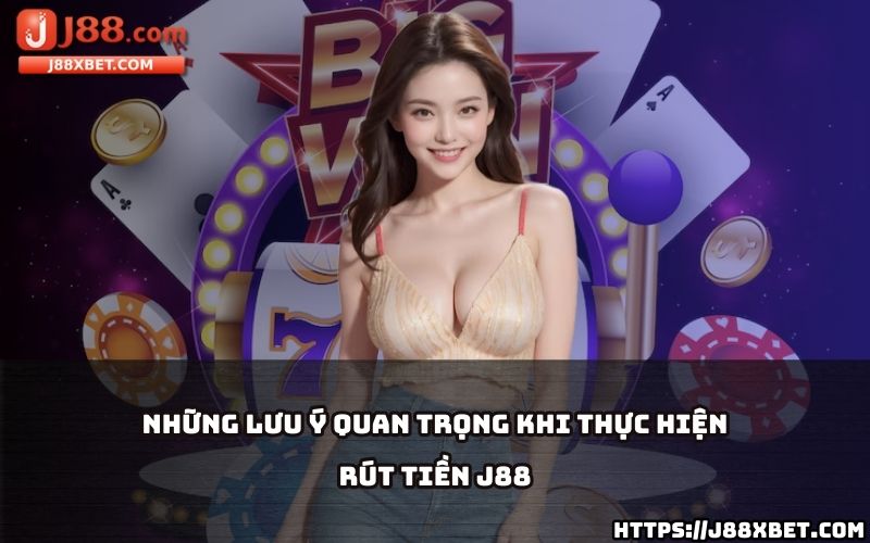 Đừng bỏ qua các lưu ý quan trọng để quá trình rút tiền J88 diễn ra thuận lợi và không gặp rắc rối